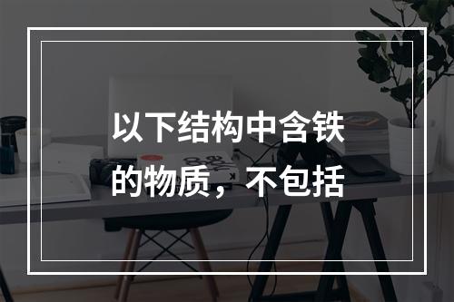 以下结构中含铁的物质，不包括