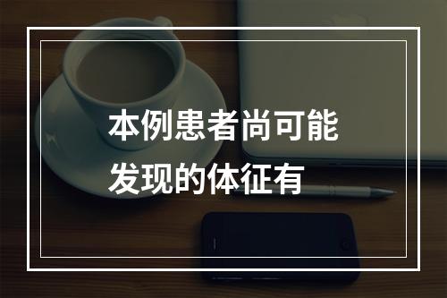 本例患者尚可能发现的体征有