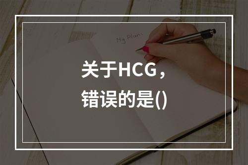 关于HCG，错误的是()