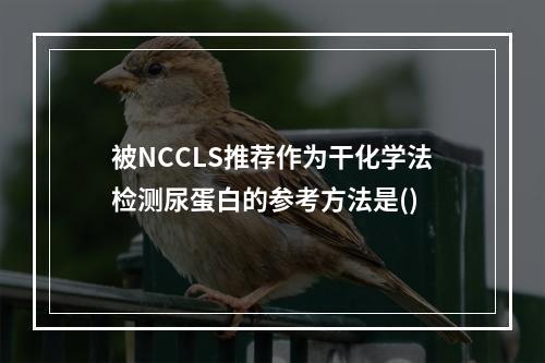 被NCCLS推荐作为干化学法检测尿蛋白的参考方法是()