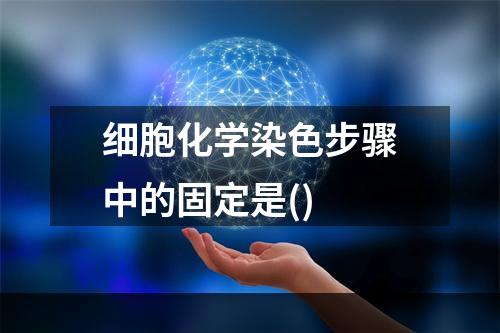 细胞化学染色步骤中的固定是()