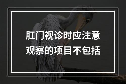 肛门视诊时应注意观察的项目不包括