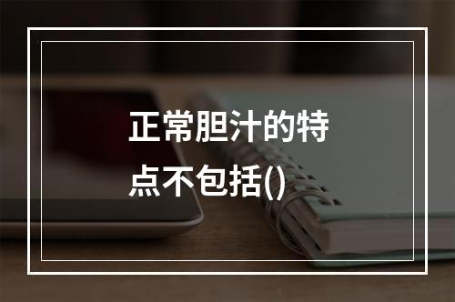 正常胆汁的特点不包括()