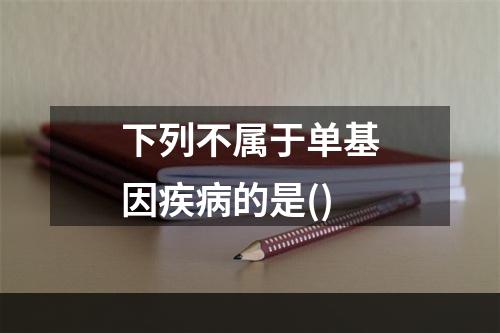 下列不属于单基因疾病的是()