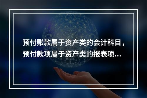 预付账款属于资产类的会计科目，预付款项属于资产类的报表项目。