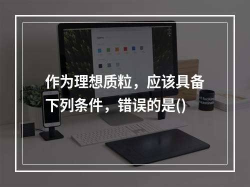 作为理想质粒，应该具备下列条件，错误的是()