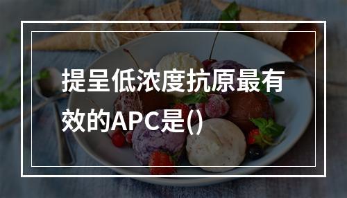 提呈低浓度抗原最有效的APC是()