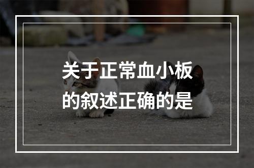 关于正常血小板的叙述正确的是