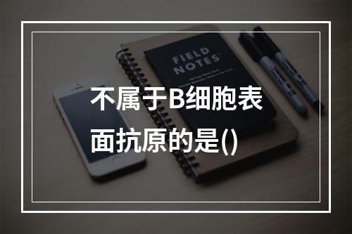 不属于B细胞表面抗原的是()