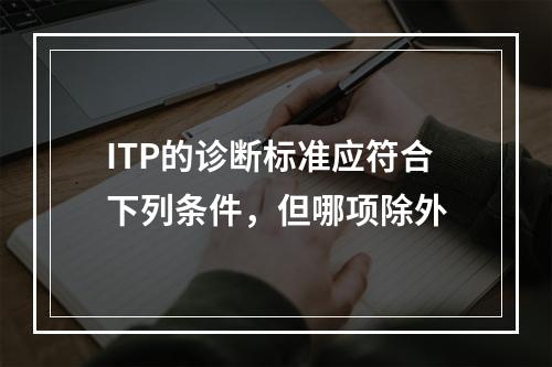 ITP的诊断标准应符合下列条件，但哪项除外