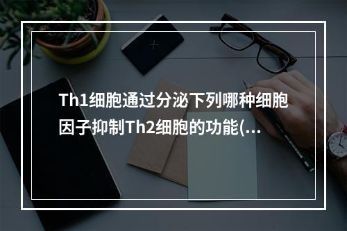 Th1细胞通过分泌下列哪种细胞因子抑制Th2细胞的功能()