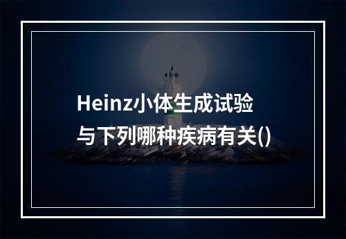 Heinz小体生成试验与下列哪种疾病有关()