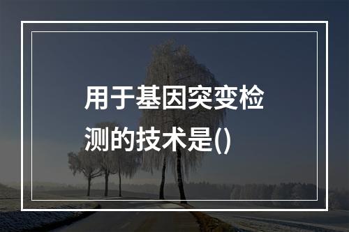 用于基因突变检测的技术是()