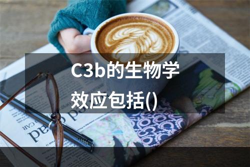 C3b的生物学效应包括()