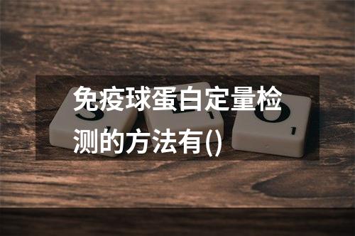 免疫球蛋白定量检测的方法有()