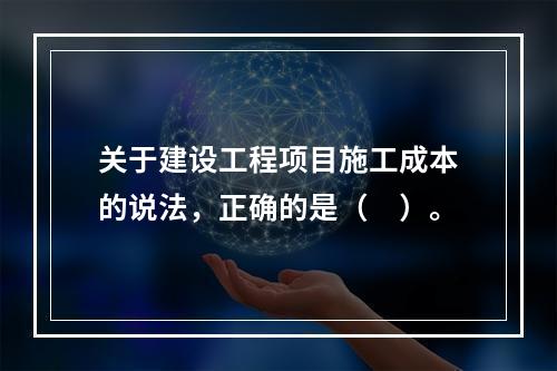 关于建设工程项目施工成本的说法，正确的是（　）。