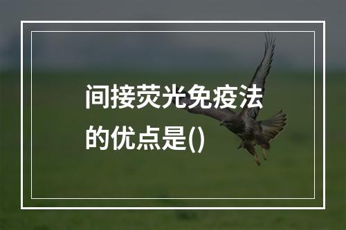 间接荧光免疫法的优点是()