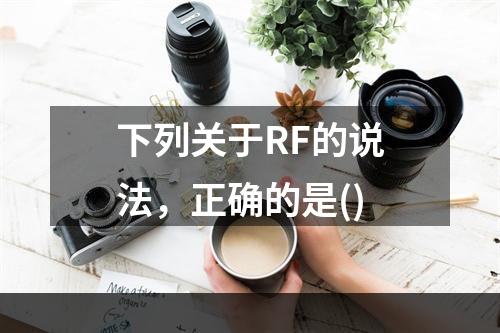 下列关于RF的说法，正确的是()