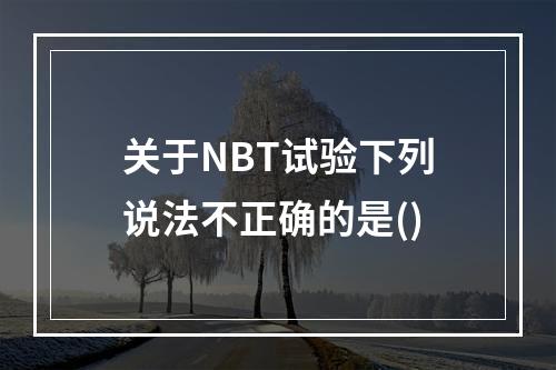 关于NBT试验下列说法不正确的是()