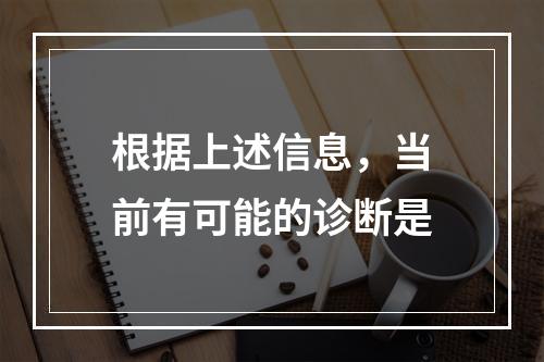 根据上述信息，当前有可能的诊断是