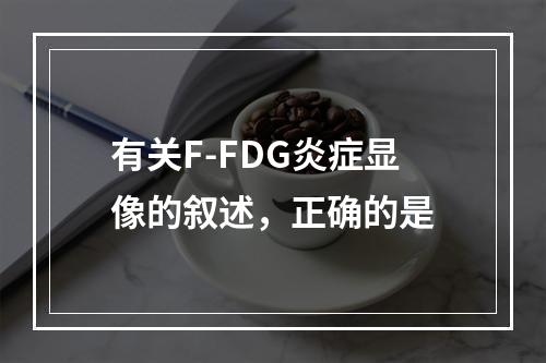 有关F-FDG炎症显像的叙述，正确的是