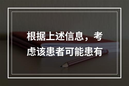 根据上述信息，考虑该患者可能患有