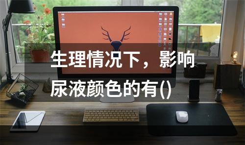 生理情况下，影响尿液颜色的有()