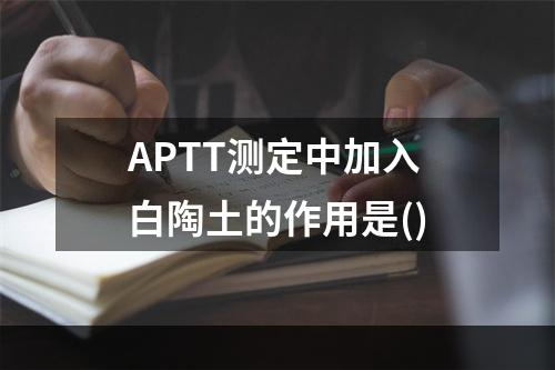 APTT测定中加入白陶土的作用是()