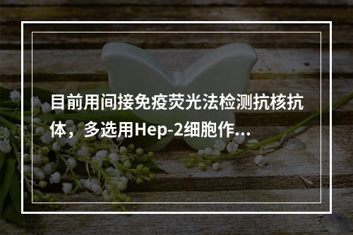 目前用间接免疫荧光法检测抗核抗体，多选用Hep-2细胞作为抗