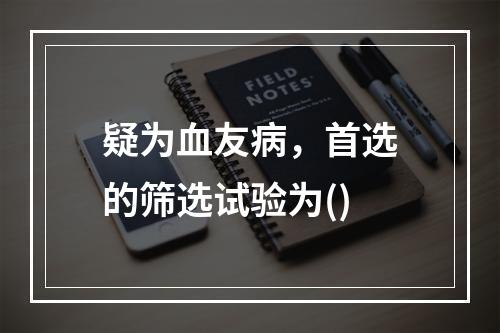 疑为血友病，首选的筛选试验为()