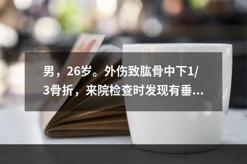 男，26岁。外伤致肱骨中下1/3骨折，来院检查时发现有垂腕征