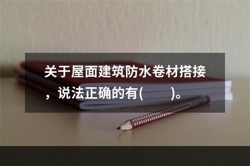 关于屋面建筑防水卷材搭接，说法正确的有(　　)。