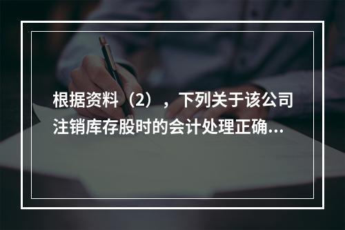 根据资料（2），下列关于该公司注销库存股时的会计处理正确的是