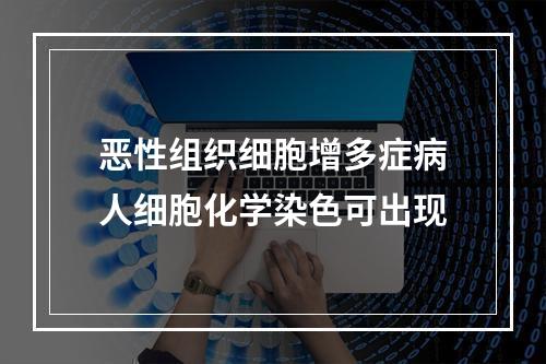 恶性组织细胞增多症病人细胞化学染色可出现