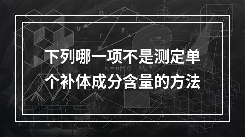 下列哪一项不是测定单个补体成分含量的方法