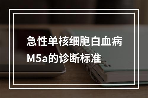 急性单核细胞白血病M5a的诊断标准