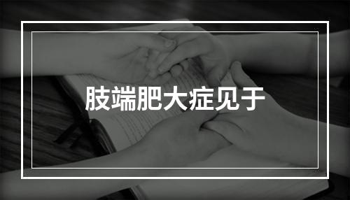 肢端肥大症见于