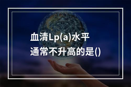 血清Lp(a)水平通常不升高的是()