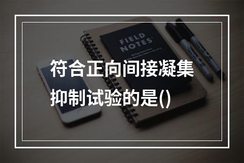 符合正向间接凝集抑制试验的是()