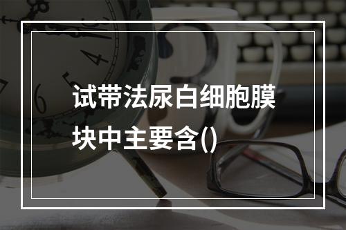 试带法尿白细胞膜块中主要含()