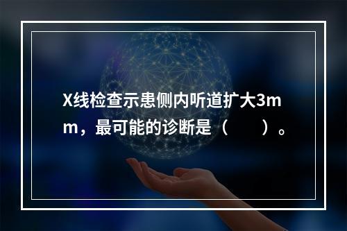 X线检查示患侧内听道扩大3mm，最可能的诊断是（　　）。