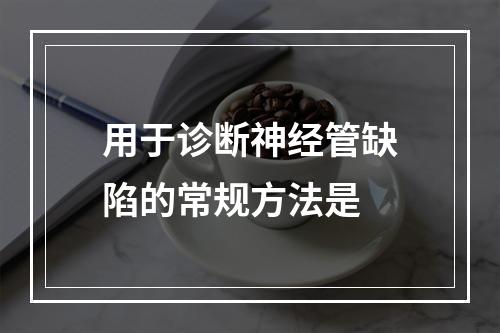 用于诊断神经管缺陷的常规方法是