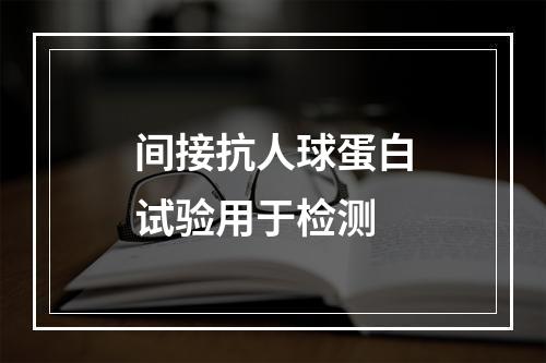 间接抗人球蛋白试验用于检测