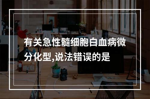 有关急性髓细胞白血病微分化型,说法错误的是