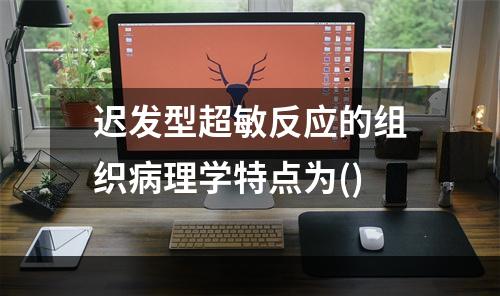 迟发型超敏反应的组织病理学特点为()