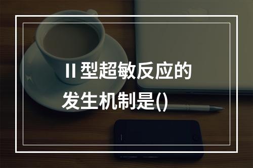 Ⅱ型超敏反应的发生机制是()