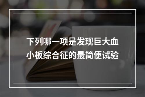 下列哪一项是发现巨大血小板综合征的最简便试验