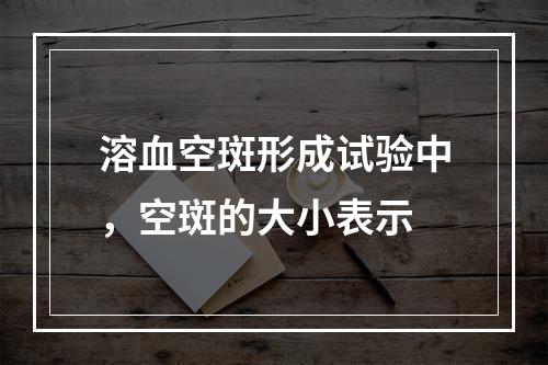 溶血空斑形成试验中，空斑的大小表示