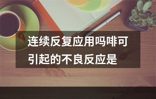 连续反复应用吗啡可引起的不良反应是