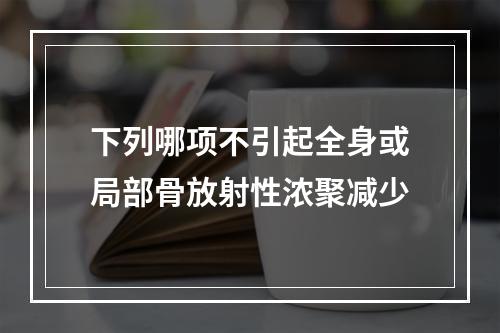 下列哪项不引起全身或局部骨放射性浓聚减少